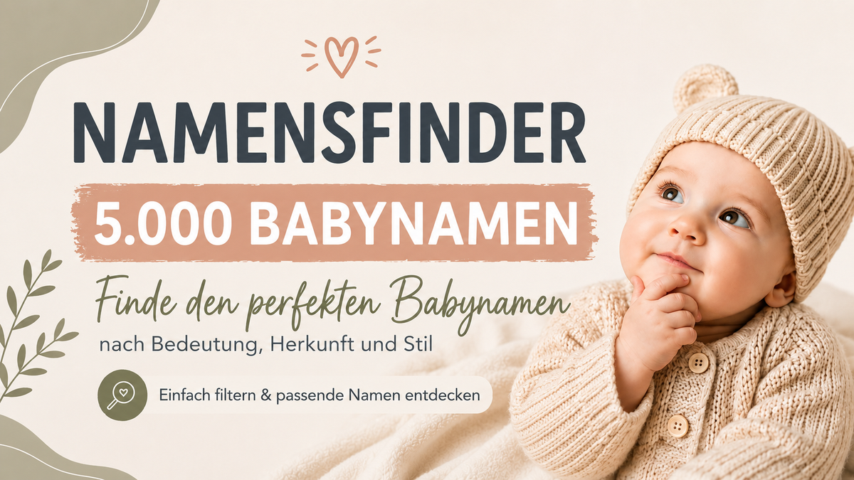Namensfinder mit 5.000 Babynamen – Vornamen nach Bedeutung, Herkunft und Stil filtern und den passenden Babynamen entdecken.